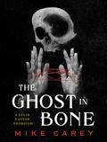 The Ghost in Bone (Felix Castor #6) by Mike Carey