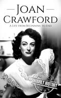Joan Crawford: A Life from Beginning to End by Hourly History