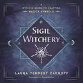 Sigil Witchery: A Witch's Guide to Crafting Magick Symbols by Laura Tempest Zakroff