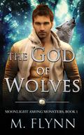 The God of Wolves (Moonlight Among Monsters #1) by Mac Flynn