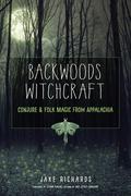Backwoods Witchcraft: Conjure & Folk Magic from Appalachia by Starr Casas