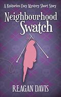 Neighbourhood Swatch: A Knitorious Cozy Mystery Short Story (A Knitorious Murder Mystery #0.5) by Reagan Davis