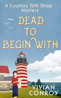 Dead to Begin With (Country Gift Shop #1) by Vivian Conroy