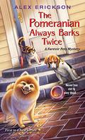 The Pomeranian Always Barks Twice (Furever Pets Mystery #1) by Alex Erickson