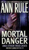 Mortal Danger and Other True Cases (Crime Files #13) by Ann Rule