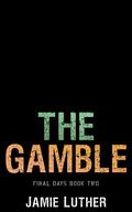 The Gamble (Final Days #2) by Jamie Luther