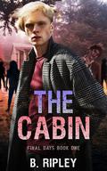 The Cabin (Final Days #1) by B. Ripley