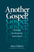 Another Gospel?: A Lifelong Christian Seeks Truth in Response to Progressive Christianity by Alisa Childers, Lee Strobel
