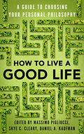 How to Live a Good Life: A Guide to Choosing Your Personal Philosophy by Daniel Kaufman