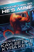 I Touched Him, So He’s Mine (Mated to the Araced Pirates #4) by Kaylee Pike