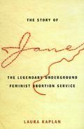 The Story of Jane: The Legendary Underground Feminist Abortion Service by Laura Kaplan