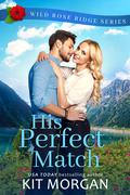 His Perfect Match: Wild Rose Ridge Series, Book 1 by Kit Morgan