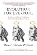 Evolution for Everyone: How Darwin's Theory Can Change the Way We Think About Our Lives by David Sloan Wilson
