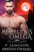 His Rebellious Omega by P. Jameson, Kristen Strassel