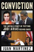 Conviction: The Untold Story of Putting Jodi Arias Behind Bars by Juan Martínez