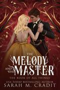 The Melody and the Master (The Book of All Things #4) by Sarah M. Cradit