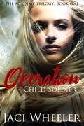 Operation Child Soldier (The Academy #1) by Jaci Wheeler