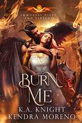 Burn Me by K.A. Knight, Kendra Moreno
