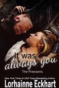 It Was Always You (The Friessens #15) by Lorhainne Eckhart