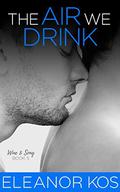 The Air We Drink (Wine & Song #5) by Eleanor Kos