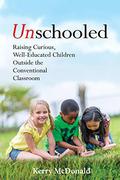 Unschooled: Raising Curious, Well-Educated Children Outside the Conventional Classroom by Peter O. Gray