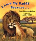 I Love My Daddy Because... by Laurel Porter-Gaylord, Laurel Porter Gaylord