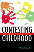 Contesting Childhood: Autobiography, Trauma, and Memory by Kate Douglas