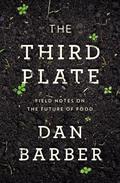 The Third Plate: Field Notes on the Future of Food by Dan Barber