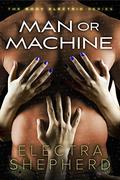 Man Or Machine: A Male-Female-Male Erotic Robot Romance (Body Electric #2) by Electra Shepherd