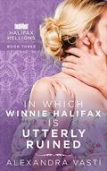 In Which Winnie Halifax Is Utterly Ruined (Halifax Hellions #3) by Alexandra Vasti