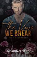 The Vows We Break (Sicilian Mafia Wars #1) by Meaghan Pierce