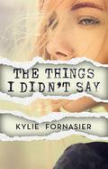 The Things I Didn't Say by Kylie Fornasier