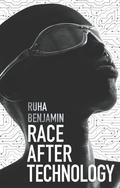 Race After Technology: Abolitionist Tools for the New Jim Code (Race, Migration & Demography #1) by Ruha Benjamin