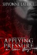 Applying Pressure: A Love Story by Shvonne Latrice