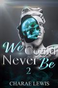 We Could Never Be 2 by Charae Lewis