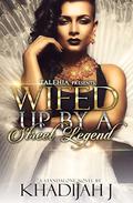 Wifed Up By A Street Legend by Khadijah J.