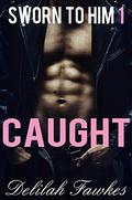 Sworn to Him, Part 1: Caught: (A Billionaire Baby/Marriage of Convenience Romance) by Delilah Fawkes