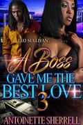 A Boss Gave Me the Best Love 3 by Antoinette Sherell