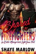 Shared by Firefighters (Firefighters Erotica & MFM Menage #4) by Shaye Marlow