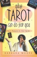 What Tarot Can Do For You: Your Future in the Cards by Barbara Moore