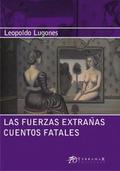 Las fuerzas extrañas / Cuentos fatales by Leopoldo Lugones