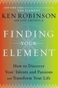 Finding Your Element: How to Discover Your Talents and Passions and Transform Your Life by Lou Aronica