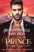 Accidentally Hitched To The Prince (Royal Heat #1) by Ana Sparks