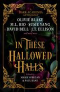 In These Hallowed Halls: A Dark Academia Anthology by M.L. Rio