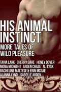 His Animal Instinct: More Tales of Wild Pleasure by Arden Chase