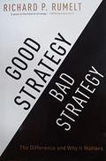 Good Strategy Bad Strategy: The Difference and Why It Matters by Richard P. Rumelt