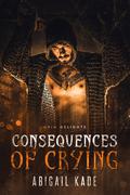 Consequences of Crying (Grim and Sinister Delights #1) by Abigail Kade