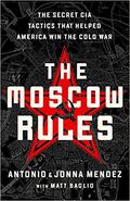 The Moscow Rules: The Secret CIA Tactics That Helped America Win the Cold War by Antonio J. Méndez