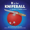 K is for Knifeball: An Alphabet of Terrible Advice by Avery Monsen