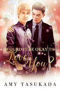 Would it be Okay to Love You? by Amy Tasukada
